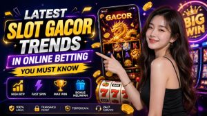 Latest Slot Gacor Trends in Online Betting You Must Know