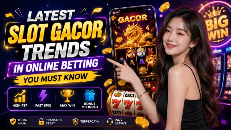 Latest Slot Gacor Trends in Online Betting You Must Know